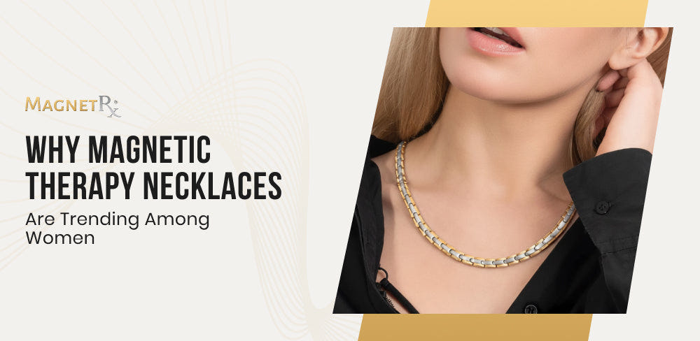 Why Magnetic Therapy Necklaces Are Trending Among Women